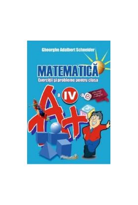 Matematica - Clasa 4 - Exerciti si probleme - Gheorghe Adalbert Schneider