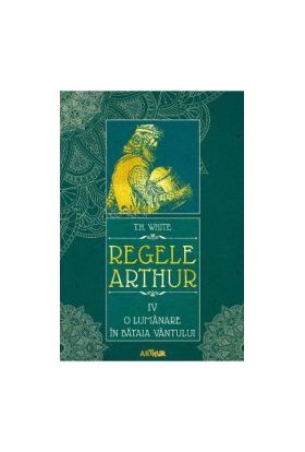 Regele Arthur 4 O lumanare in bataia vantului - T.H. White