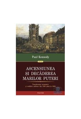 Ascensiunea si decaderea marilor puteri - Paul Kennedy