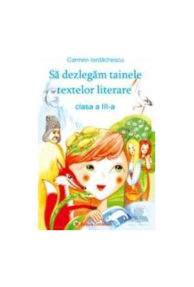 Sa Dezlegam Tainele Textelor Literare Cls 3 - Carmen Iordachescu - Pitila - Ana