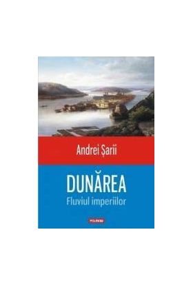 Dunarea Fluviul imperiilor - Andrei Sarii