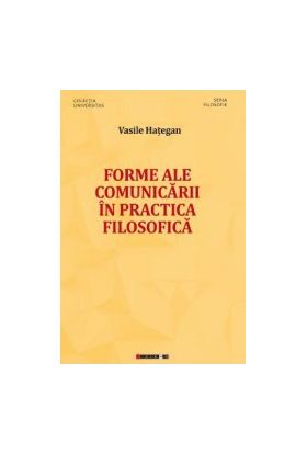 Forme ale comunicarii in practica filosofica - Vasile Hategan