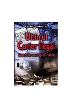 Ultimul curier ilegal - Cornel Nemetzi