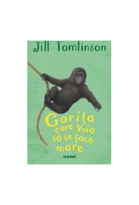 Gorila care voia sa se faca mare - Jill Tomlinson