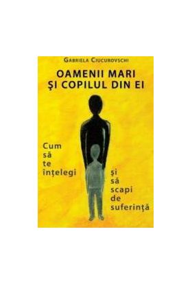 Oamenii mari si copilul din ei - Gabriela Ciucurovschi