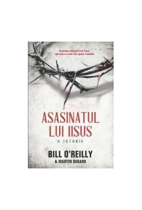 Asasinatul Lui Iisus - Bill O Reilly Martin Dugard
