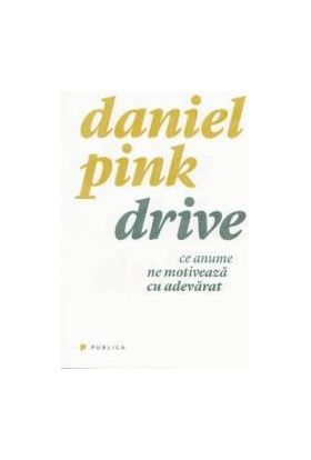 Drive. Ce anume ne motiveaza cu adevarat - Daniel Pink