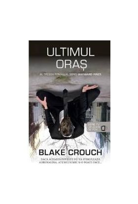 Ultimul oras - Blake Crouch