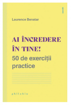 Ai incredere in tine! 50 de exercitii practice - Laurence Benatar - carte - Editura Philobia