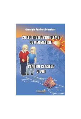 Culegere de probleme de geometrie - Clasele 5-8 - Gheorghe Adalbert Schneider