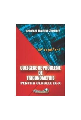 Culegere de probleme de trigonometrie - Clasele 9-10 - Gheorghe Adalbert Schneider