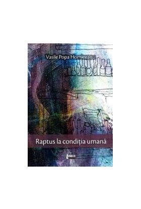 Raptus la conditia umana - Vasile Popa Homiceanu