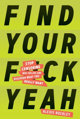 Find Your F*ckyeah | Alexis Rockley