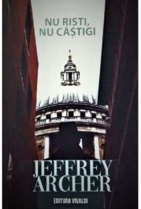 Nu risti, nu castigi | Jeffrey Archer