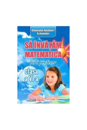 Sa invatam matematica fara profesor - Clasa 6 - Gheorghe Adalbert Schneider