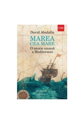 Marea cea mare. O istorie umana a Mediteranei - David Abulafia