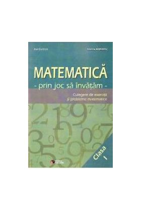 Matematica cls 1. Prin joc sa invatam. Culegere de exercitii si probleme - Aurelia Deju Cristina Botezatu