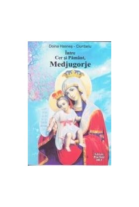 Intre Cer si Pamant Medjugorje - Doina Hasnes-Ciurdariu