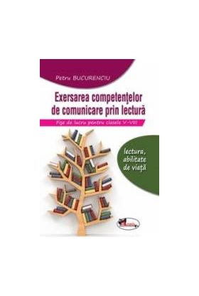 Exersarea competentelor de comunicare prin lectura. Fise de lucru pentru clasele V-VIII