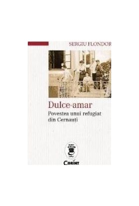 Dulce-amar. Povestea unui refugiat din Cernauti - Sergiu Flondor