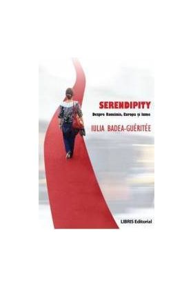 Serendipity. Despre Romania Europa Si Lume - Iulia Badea Gueritee