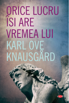 Orice lucru isi are vremea lui | Karl Ove Knausgard