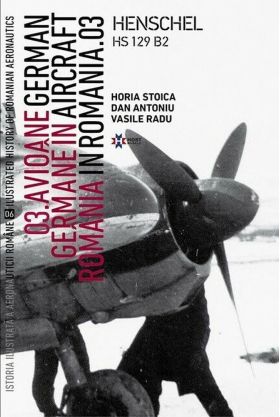 Avioane germane in Romania - Istoria ilustrata a aeronauticii romane. Volumul 6 | Horia Stoica, Vasile Radu