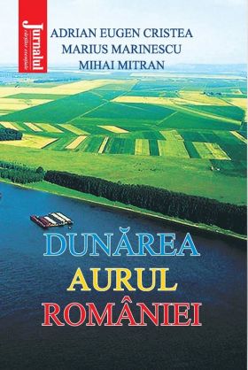 Dunarea, aurul Romaniei | Adrian Eugen Cristea, Marius Marinescu, Mihai Mitran