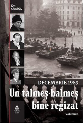 Decembrie 1989. Un talmes-balmes bine regizat - Volumul 1 | Ion Cristoiu