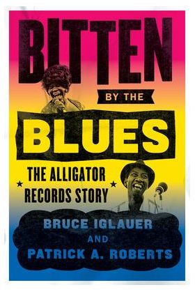 Bitten by the Blues : The Alligator Records Story | Bruce Iglauer, Patrick A. Roberts