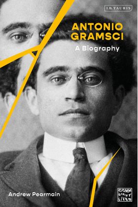 Antonio Gramsci: A Biography | Andrew Pearmain