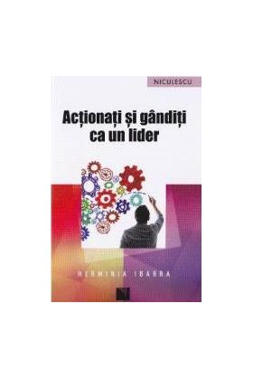 Actionati si ganditi ca un lider - Herminia Ibarra