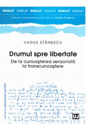 Drumul spre libertate - De la cunoasterea senzoriala la transcunoastere | Vasile Stanescu