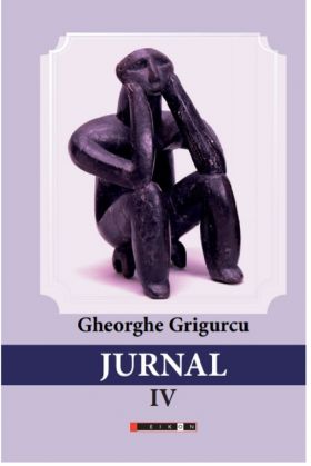 Jurnal. Volumul IV | Gheorghe Grigurcu