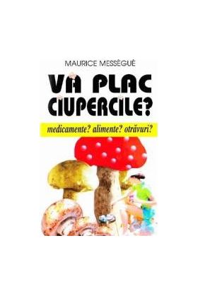 Va plac ciupercile - Maurice Messegue