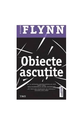 Obiecte Ascutite - Gillian Flynn