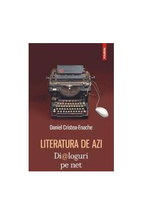 Literatura de azi. Dialoguri pe net - Daniel Cristea-Enache