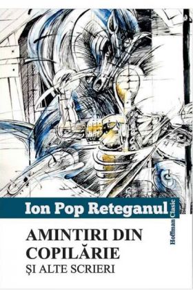 Amintiri din copilarie si alte scrieri | Ion Pop Reteganul