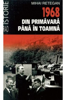 1968 din primavara pana in toamna | Mihai Retegan