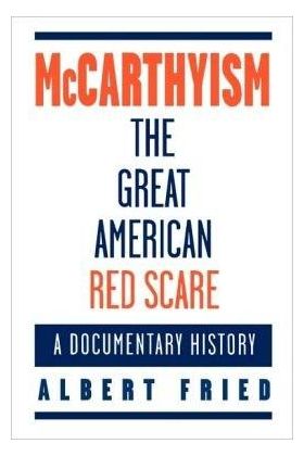 McCarthyism, the Great American Red Scare - A Documentary History | Albert Fried