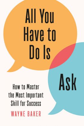 All You Have to Do Is Ask | Wayne Baker