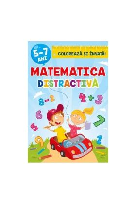 Matematica distractiva 5-7 ani. Coloreaza si invata - Sveta Albu