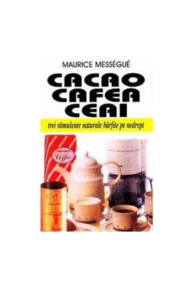 Cacao cafea ceai - Maurice Messegue