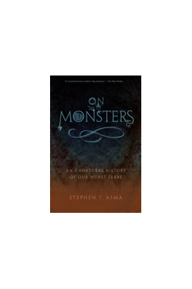 On Monsters | Columbia College Chicago) Stephen T. (Professor of Philosophy and Distinguished Scholar Asma