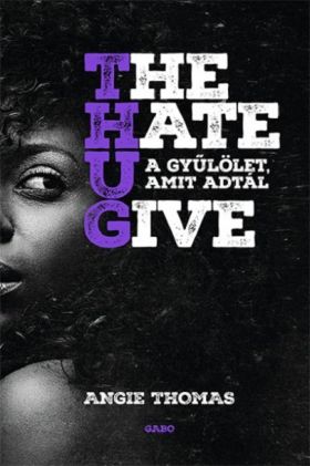 The Hate U Give - A gyűlölet, amit adtál | Angie Thomas