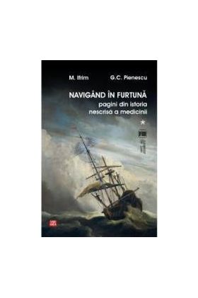 Navigand in furtuna Vol.1. Pagini din istoria nescrisa a medicinii - M. Ifrim G.C. Pienescu