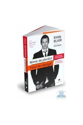 Nimic de pierdut totul de castigat - Ryan Blair Don Yaeger