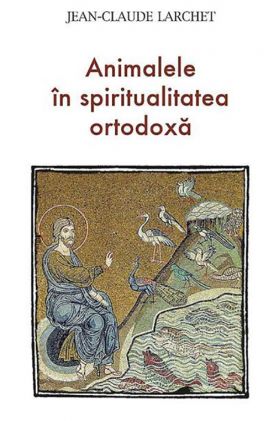 Animalele in spiritualitatea ortodoxa | Jean-Claude Larchet