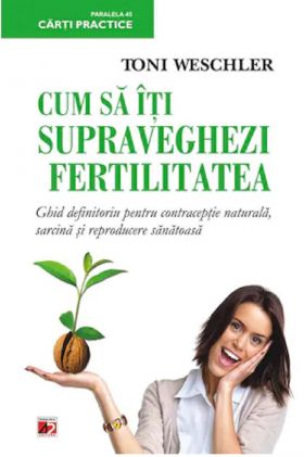 Cum sa-ti supraveghezi fertilitatea | Toni Weschler