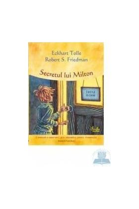 Secretul lui Milton - Eckhart Tolle Robert S. Friedman